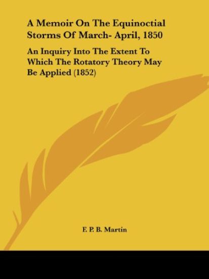 A Memoir On The Equinoctial Storms Of March- April, 1850: An Inquiry Into The Extent To Which The Rotatory Theory May Be Applied (1852)