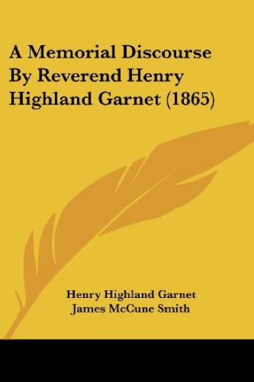 A Memorial Discourse By Reverend Henry Highland Garnet (1865)