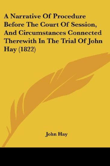 A Narrative Of Procedure Before The Court Of Session, And Circumstances Connected Therewith In The Trial Of John Hay (1822)
