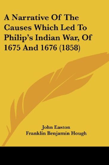 A Narrative Of The Causes Which Led To Philip's Indian War, Of 1675 And 1676 (1858)