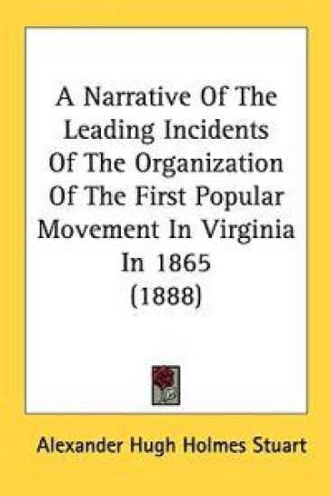 A Narrative of the Leading Incidents of the Organization of the First Popular Movement in Virginia in 1865