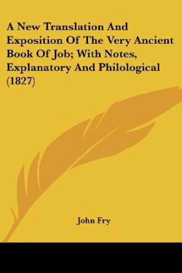 A New Translation And Exposition Of The Very Ancient Book Of Job; With Notes, Explanatory And Philological (1827)