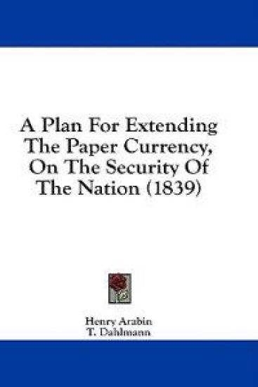 A Plan For Extending The Paper Currency, On The Security Of The Nation (1839)