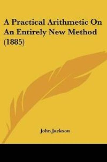 A Practical Arithmetic On An Entirely New Method (1885)