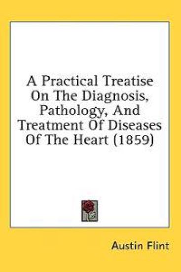 A Practical Treatise On The Diagnosis, Pathology, And Treatment Of Diseases Of The Heart (1859)
