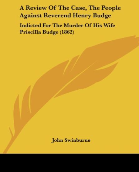 A Review Of The Case, The People Against Reverend Henry Budge: Indicted For The Murder Of His Wife Priscilla Budge (1862)