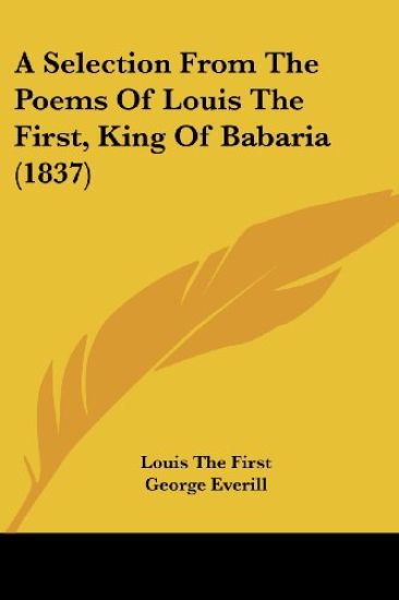 A Selection From The Poems Of Louis The First, King Of Babaria (1837)