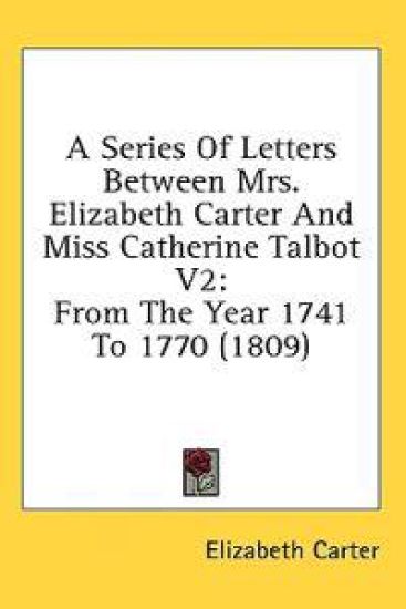 A Series Of Letters Between Mrs. Elizabeth Carter And Miss Catherine Talbot V2: From The Year 1741 To 1770 (1809)