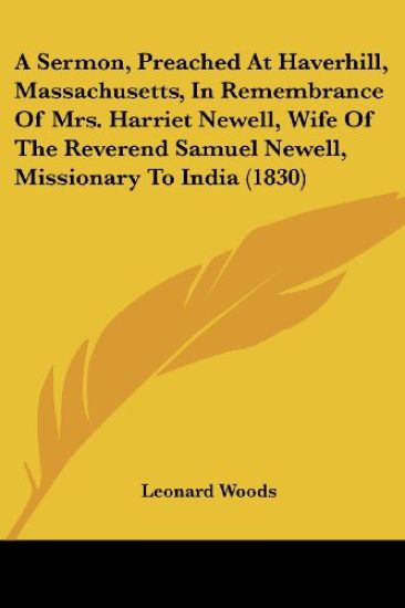A Sermon, Preached At Haverhill, Massachusetts, In Remembrance Of Mrs. Harriet Newell, Wife Of The Reverend Samuel Newell, Missionary To India (1830)