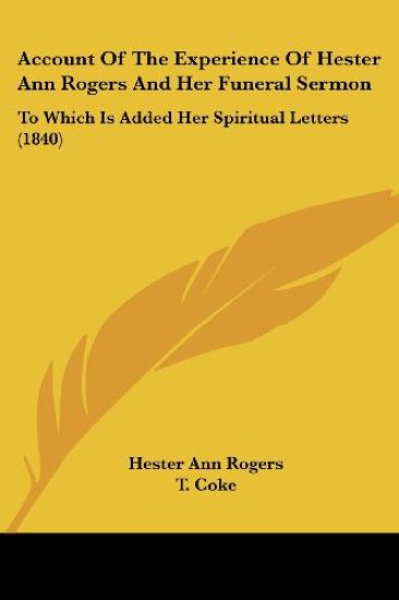 Account Of The Experience Of Hester Ann Rogers And Her Funeral Sermon: To Which Is Added Her Spiritual Letters (1840)