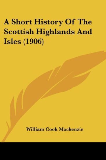 A Short History Of The Scottish Highlands And Isles (1906)