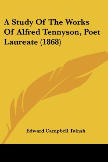 A Study Of The Works Of Alfred Tennyson, Poet Laureate (1868)