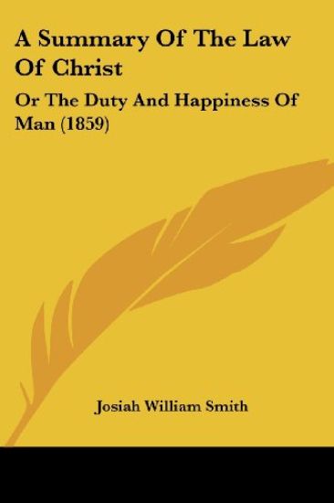A Summary Of The Law Of Christ: Or The Duty And Happiness Of Man (1859)