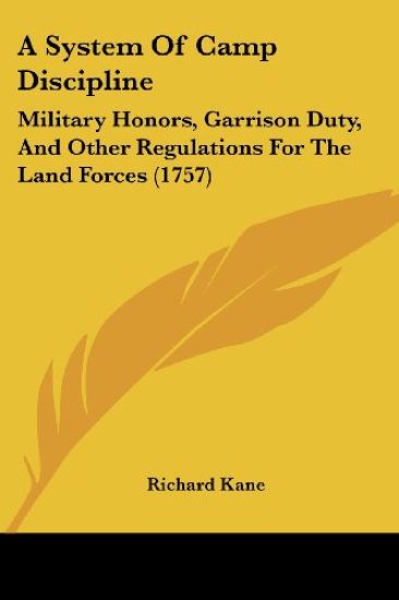A System Of Camp Discipline: Military Honors, Garrison Duty, And Other Regulations For The Land Forces (1757)