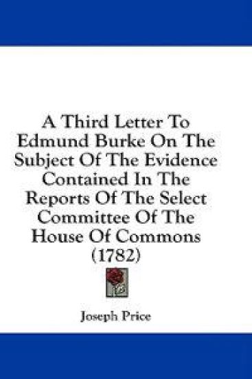 A Third Letter To Edmund Burke On The Subject Of The Evidence Contained In The Reports Of The Select Committee Of The House Of Commons (1782)