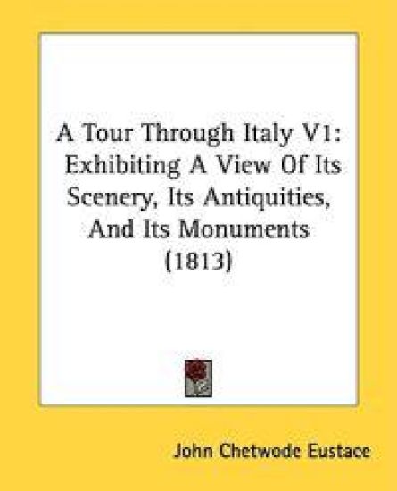 A Tour Through Italy V1: Exhibiting A View Of Its Scenery, Its Antiquities, And Its Monuments (1813)