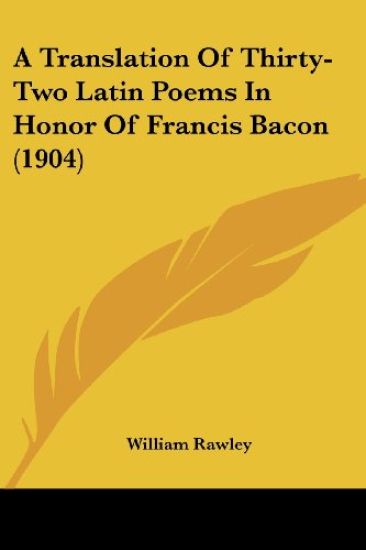 A Translation Of Thirty-Two Latin Poems In Honor Of Francis Bacon (1904)