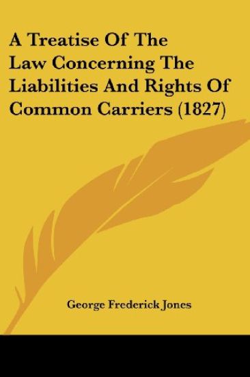A Treatise Of The Law Concerning The Liabilities And Rights Of Common Carriers (1827)
