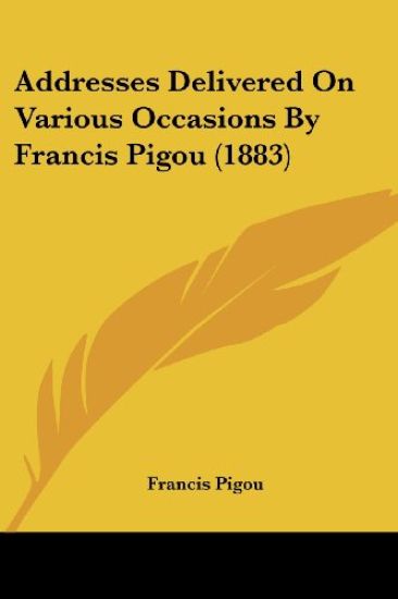 Addresses Delivered On Various Occasions By Francis Pigou (1883)