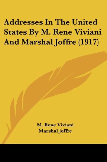 Addresses In The United States By M. Rene Viviani And Marshal Joffre (1917)
