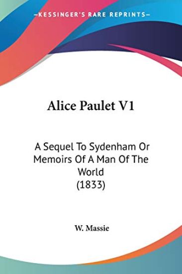 Alice Paulet V1: A Sequel To Sydenham Or Memoirs Of A Man Of The World (1833)