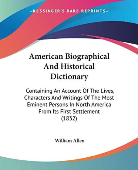 American Biographical And Historical Dictionary: Containing An Account Of The Lives, Characters And Writings Of The Most Eminent Persons In North Amer