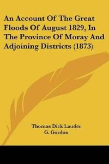 An Account Of The Great Floods Of August 1829, In The Province Of Moray And Adjoining Districts (1873)