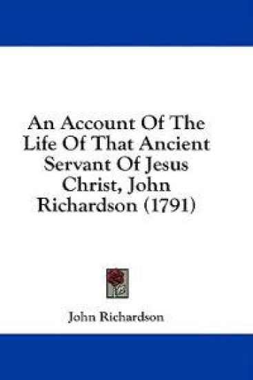 An Account Of The Life Of That Ancient Servant Of Jesus Christ, John Richardson (1791)