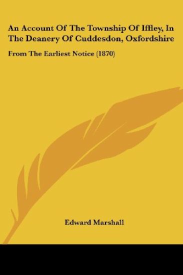 An Account Of The Township Of Iffley, In The Deanery Of Cuddesdon, Oxfordshire: From The Earliest Notice (1870)