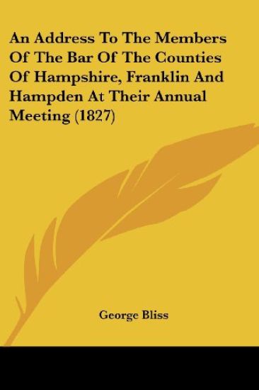 An Address To The Members Of The Bar Of The Counties Of Hampshire, Franklin And Hampden At Their Annual Meeting (1827)