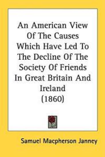 An American View Of The Causes Which Have Led To The Decline Of The Society Of Friends In Great Britain And Ireland (1860)