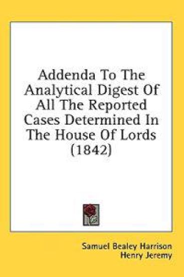 Addenda To The Analytical Digest Of All The Reported Cases Determined In The House Of Lords (1842)