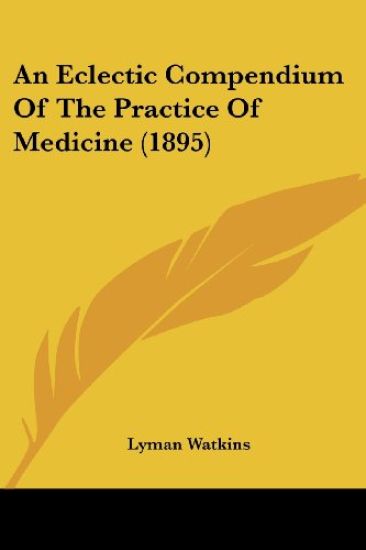 An Eclectic Compendium Of The Practice Of Medicine (1895)