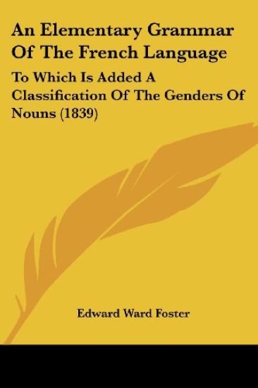 An Elementary Grammar Of The French Language: To Which Is Added A Classification Of The Genders Of Nouns (1839)