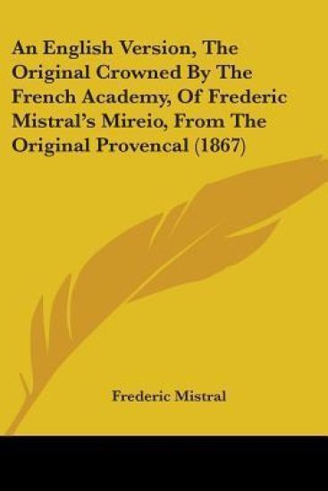 An English Version, The Original Crowned By The French Academy, Of Frederic Mistral's Mireio, From The Original Provencal (1867)