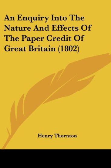 Enquiry Into The Nature And Effects Of The Paper Credit Of Great Britain (1802)