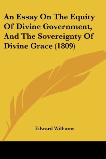 An Essay On The Equity Of Divine Government, And The Sovereignty Of Divine Grace (1809)
