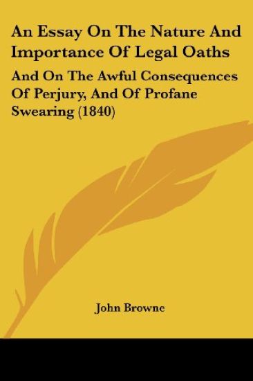 An Essay On The Nature And Importance Of Legal Oaths: And On The Awful Consequences Of Perjury, And Of Profane Swearing (1840)