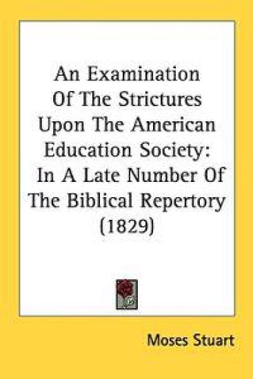 An Examination Of The Strictures Upon The American Education Society: In A Late Number Of The Biblical Repertory (1829)