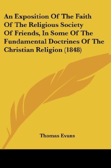 An Exposition Of The Faith Of The Religious Society Of Friends, In Some Of The Fundamental Doctrines Of The Christian Religion (1848)