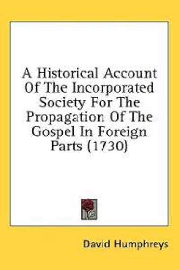 A Historical Account Of The Incorporated Society For The Propagation Of The Gospel In Foreign Parts (1730)