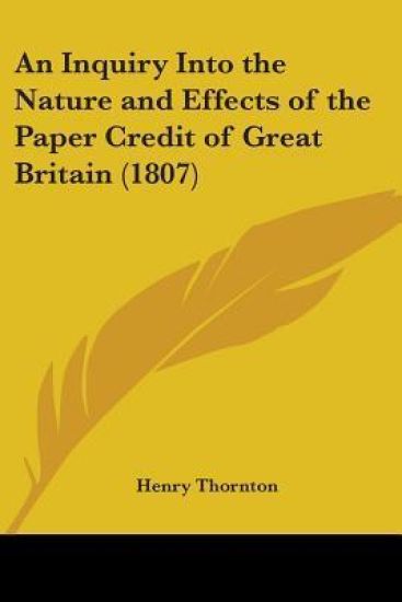 An Inquiry Into The Nature And Effects Of The Paper Credit Of Great Britain (1807)