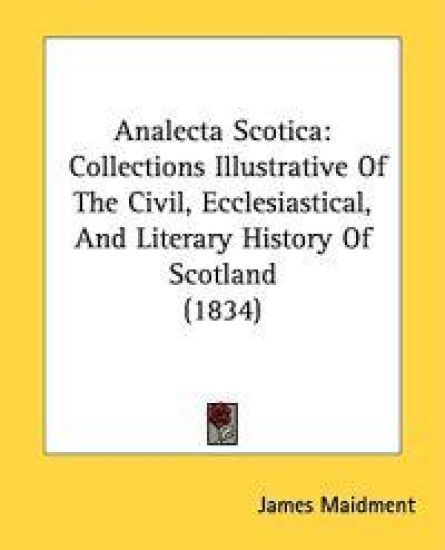 Analecta Scotica: Collections Illustrative Of The Civil, Ecclesiastical, And Literary History Of Scotland (1834)