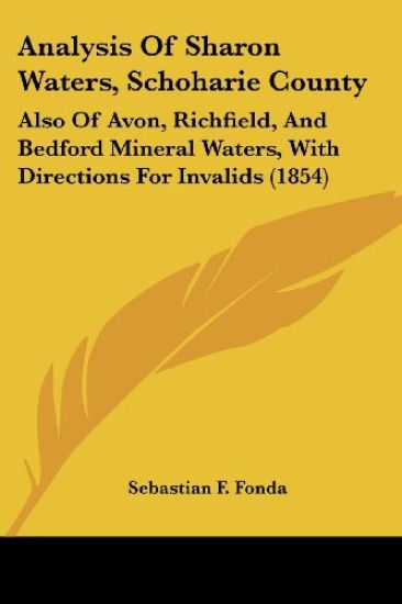 Analysis Of Sharon Waters, Schoharie County: Also Of Avon, Richfield, And Bedford Mineral Waters, With Directions For Invalids (1854)