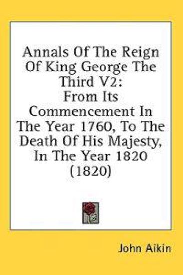 Annals Of The Reign Of King George The Third V2: From Its Commencement In The Year 1760, To The Death Of His Majesty, In The Year 1820 (1820)