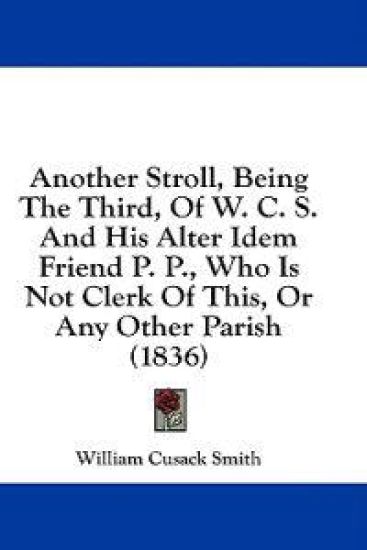 Another Stroll, Being The Third, Of W. C. S. And His Alter Idem Friend P. P., Who Is Not Clerk Of This, Or Any Other Parish (1836)