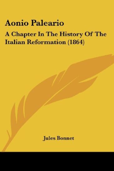 Aonio Paleario: A Chapter In The History Of The Italian Reformation (1864)