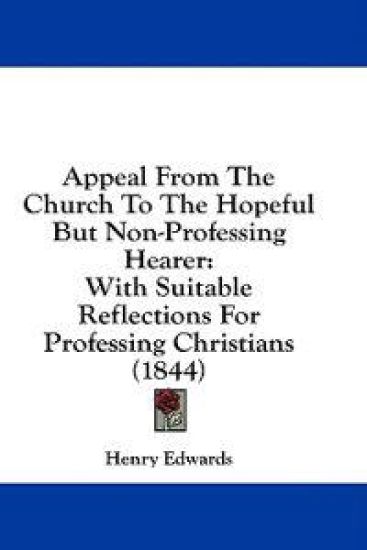 Appeal From The Church To The Hopeful But Non-Professing Hearer: With Suitable Reflections For Professing Christians (1844)