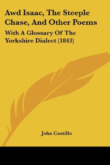 Awd Isaac, The Steeple Chase, And Other Poems: With A Glossary Of The Yorkshire Dialect (1843)