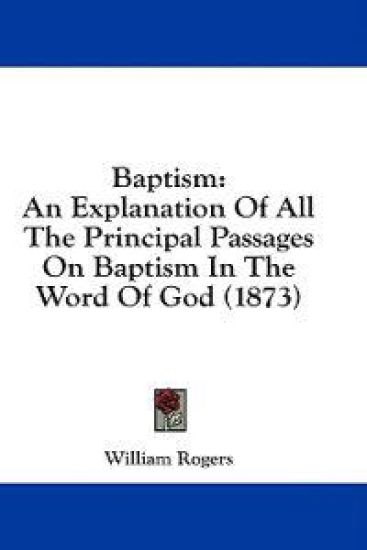 Baptism: An Explanation Of All The Principal Passages On Baptism In The Word Of God (1873)